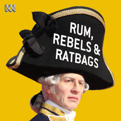 Relearn Australian history with the ‘Rum, Rebels & Ratbags’ podcast